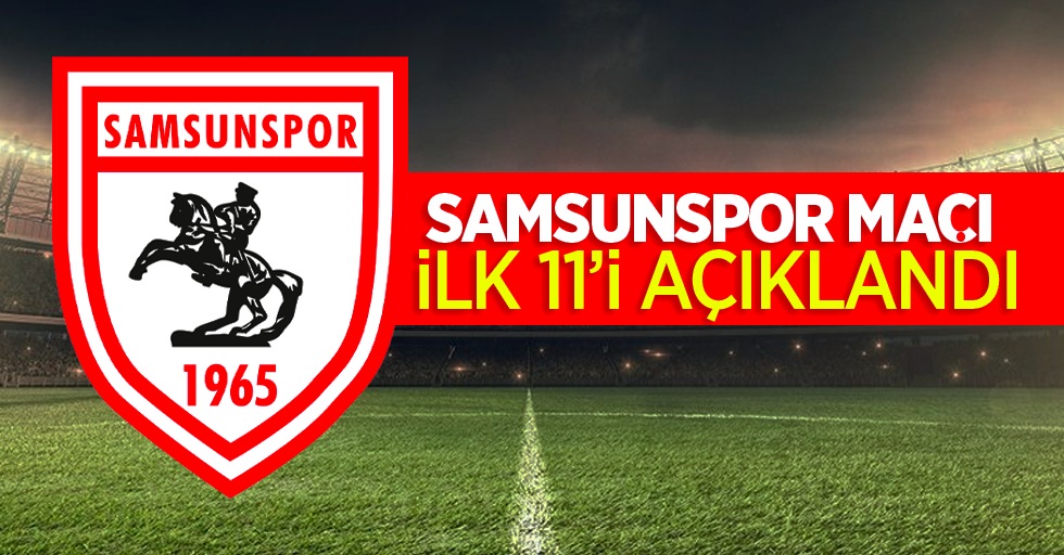 Samsunspor maçı ilk 11'i belli oldu...