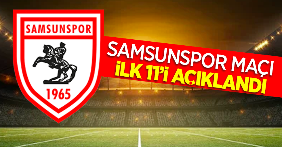 Samsunspor maçı ilk 11'i belli oldu...