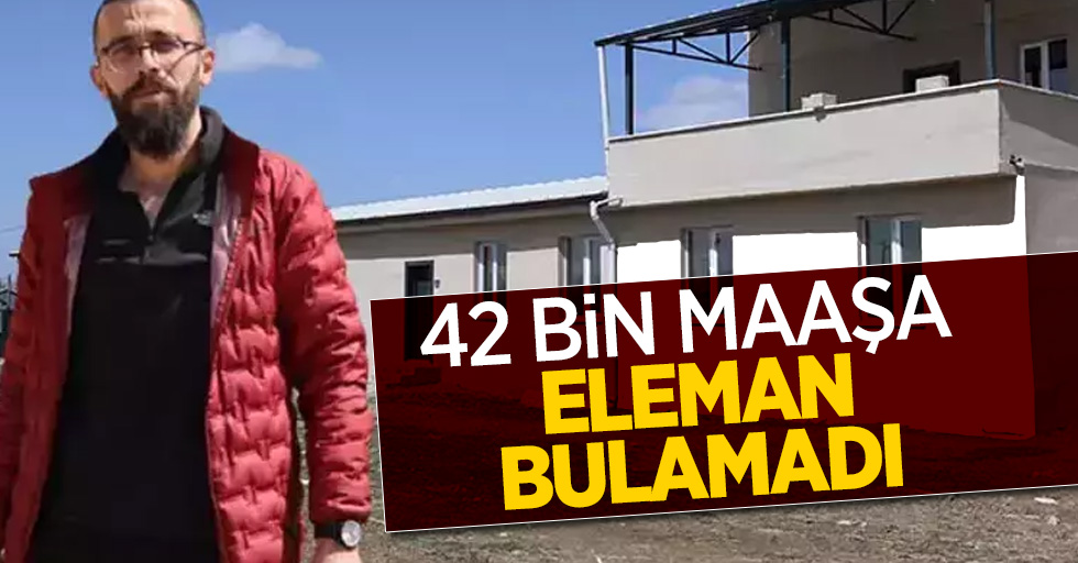 42 bin maaşa eleman bulamadı