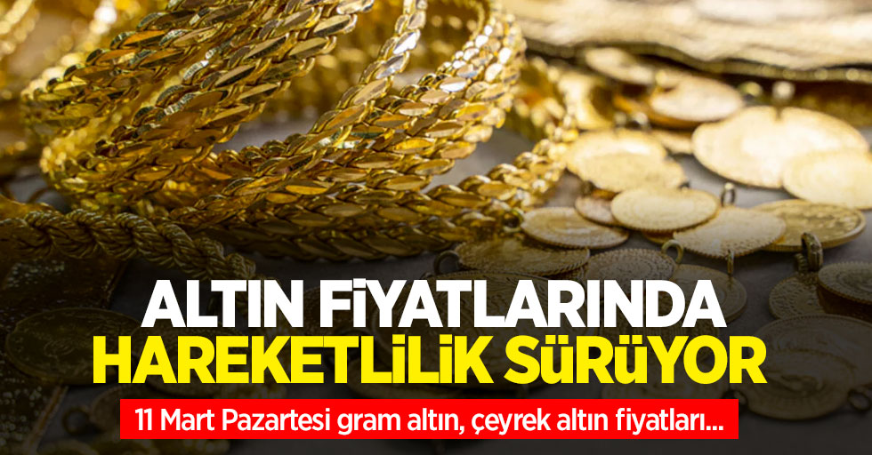 Altın fiyatları ne kadar? 11 Mart Pazartesi gram altın, çeyrek altın fiyatları...