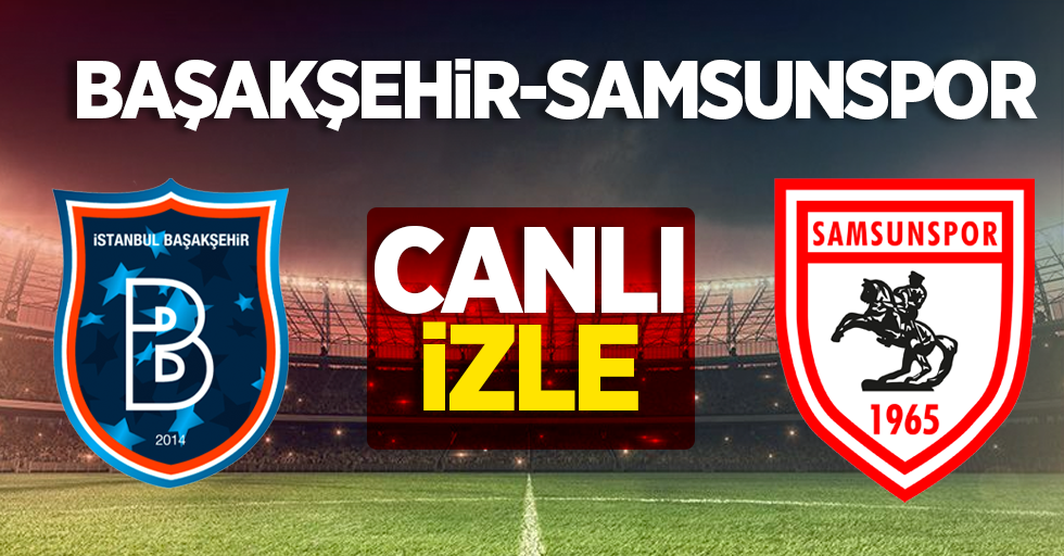 Başakşehir - Samsunspor Maçını Canlı İzle 