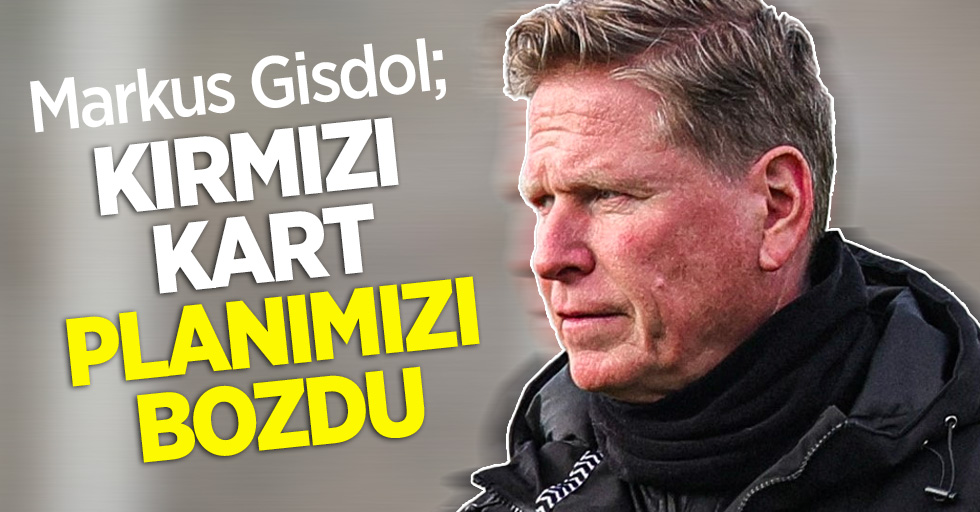 Markus Gisdol;  Kırmızı kart  planımızı  bozdu 