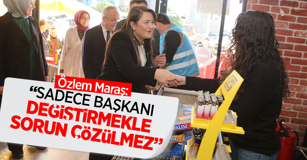 Özlem Maraş: “Sadece Başkanı Değiştirmekle Sorun Çözülmez”