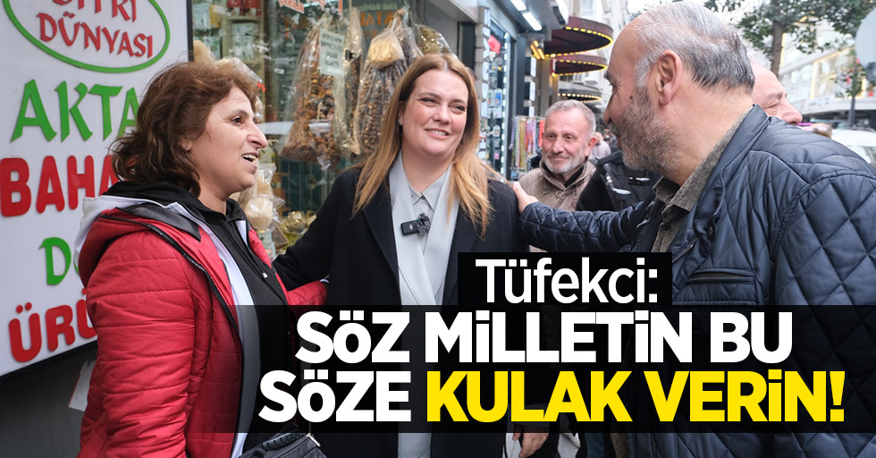 Tüfekci: Söz millettin bu söze kulak verin