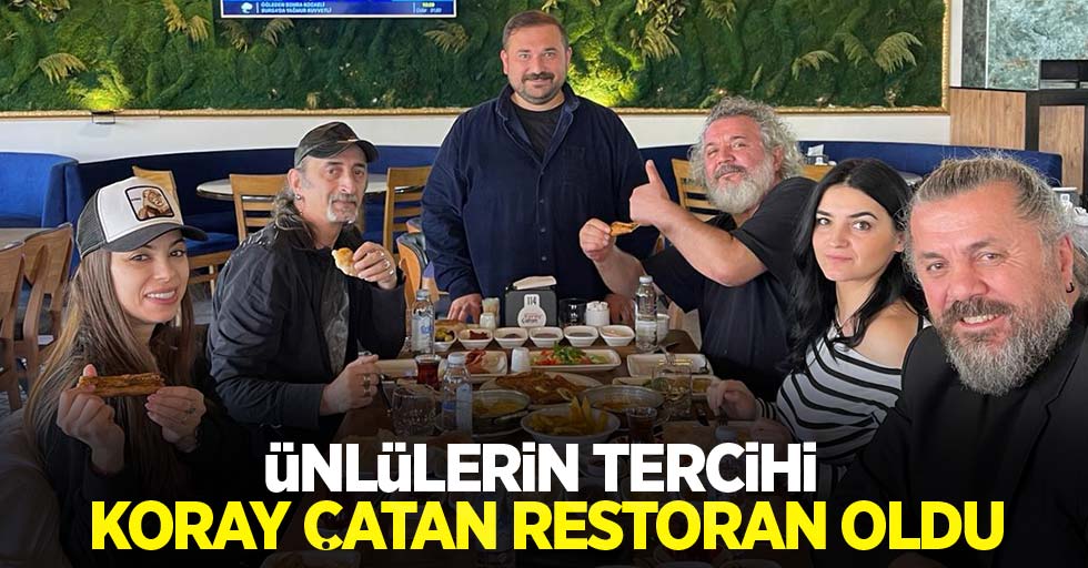 Ünlülerin tercihi Koray Çatan Restoran oldu