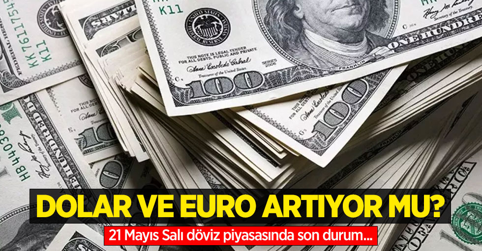 21 Mayıs Salı dolar ne kadar oldu, euro ne kadar?