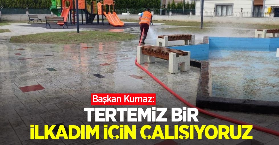 Başkan Kurnaz: "Tertemiz bir İlkadım için çalışıyoruz"