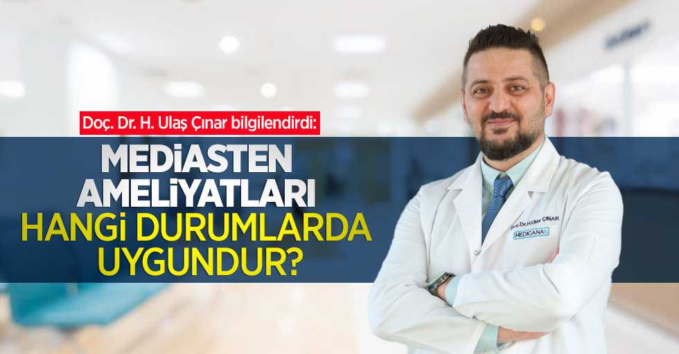 Doç. Dr. H. Ulaş Çınar bilgilendirdi: Mediasten ameliyatları hangi durumlarda uygundur?
