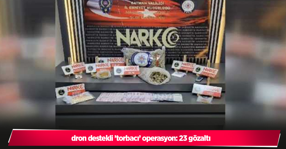 dron destekli ’torbacı’ operasyon: 23 gözaltı