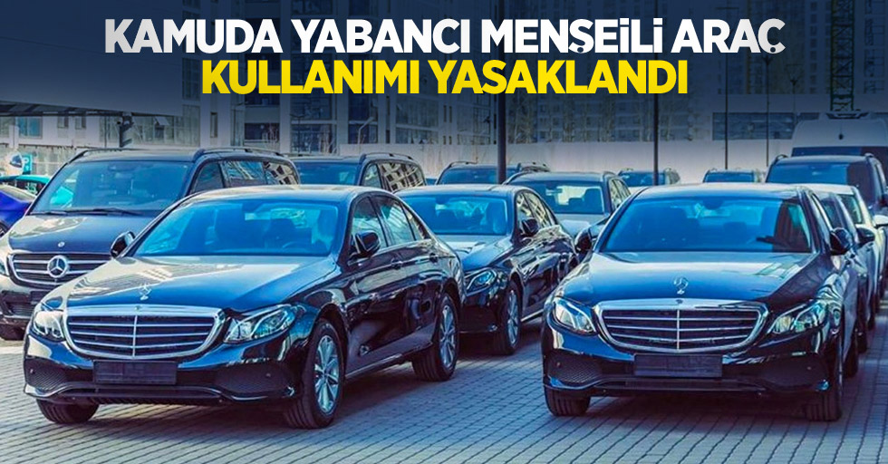 Kamuda yabancı menşeili araç kullanımı yasaklandı