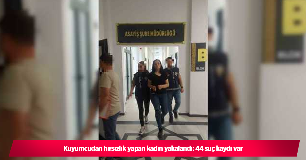 Kuyumcudan hırsızlık yapan kadın yakalandı: 44 suç kaydı var