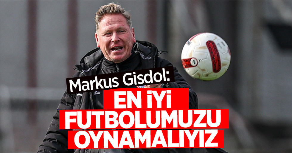 Markus Gisdol En iyi futbolumuzu oynamalıyız