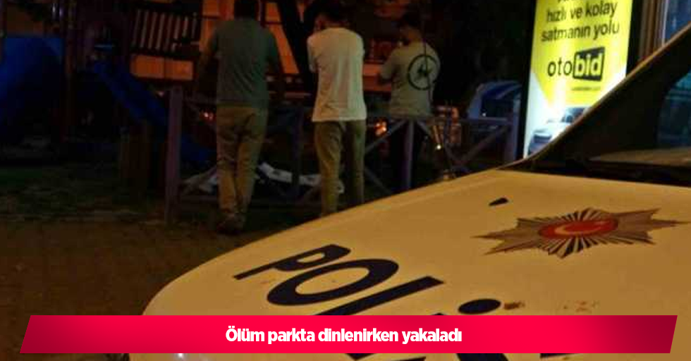 Ölüm parkta dinlenirken yakaladı