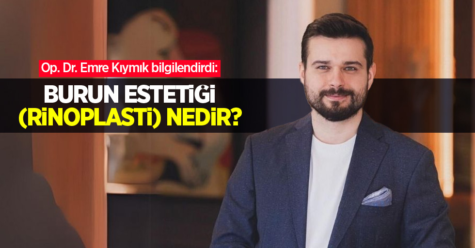 Op. Dr. Emre Kıymık bilgilendirdi: Burun estetiği (rinoplasti) nedir?