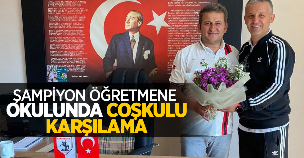 Şampiyon öğretmene okulunda coşkulu karşılama 