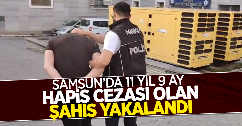 Samsun'da 11 yıl 9 ay hapis cezası olan şahıs yakalandı