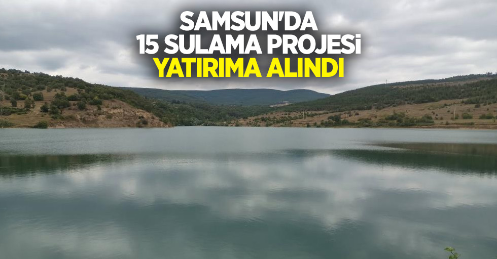 Samsun'da 15 sulama projesi yatırıma alındı