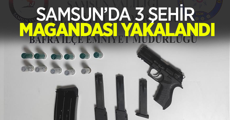 Samsun'da 3 şehir magandası yakalandı