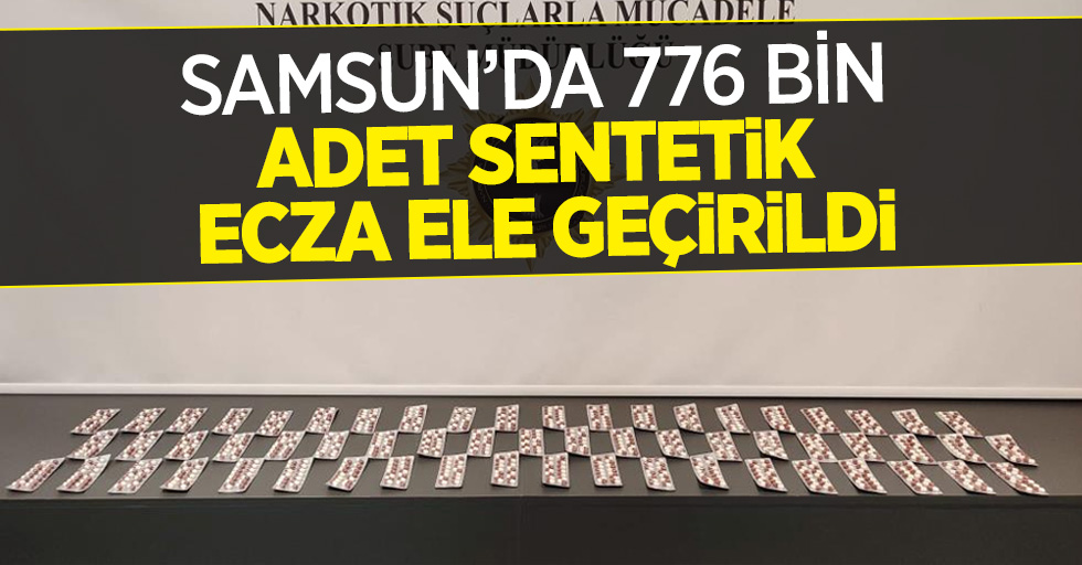 Samsun'da 776 bin Sentetik ecza ele geçirildi