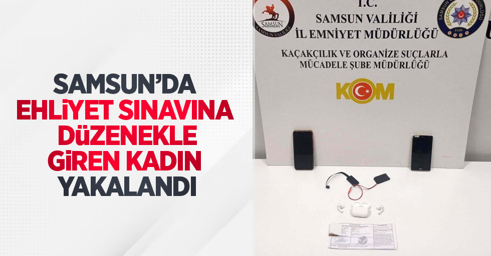 Samsun'da ehliyet sınavına düzenekle giren kadın yakalandı