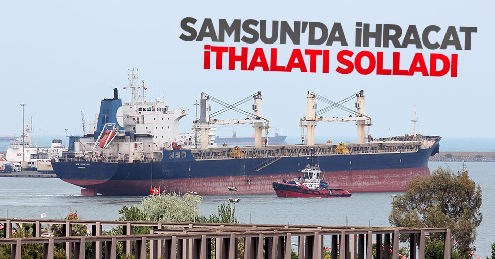 Samsun'da ihracat, ithalatı solladı