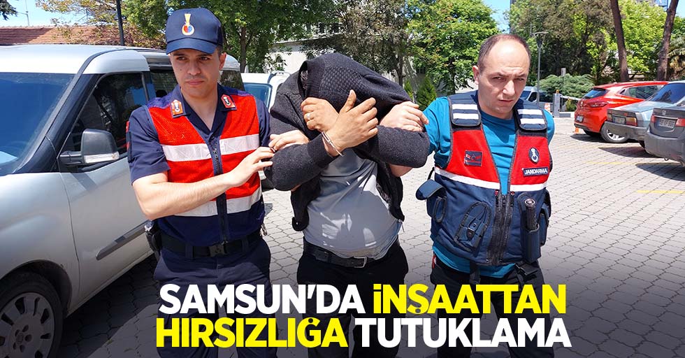 Samsun'da inşaattan hırsızlığa tutuklama