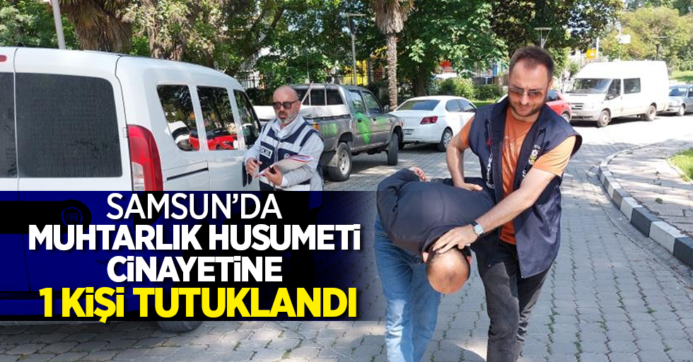 Samsun'da muhtarlık husumeti cinayetine 1 kişi tutuklandı