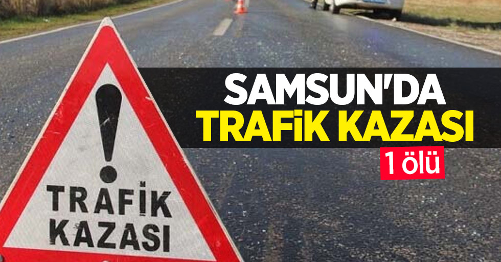 Samsun'da trafik kazası: 1 ölü