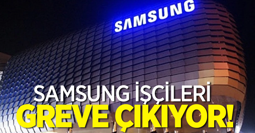 Samsung işçileri greve çıkıyor