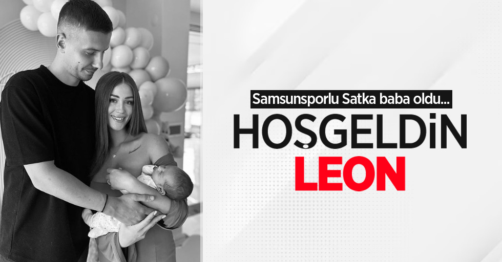 Samsunsporlu Satka baba oldu... Hoşgeldin LEON