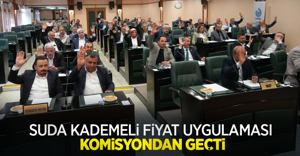 Suda kademeli fiyat uygulaması komisyondan geçti