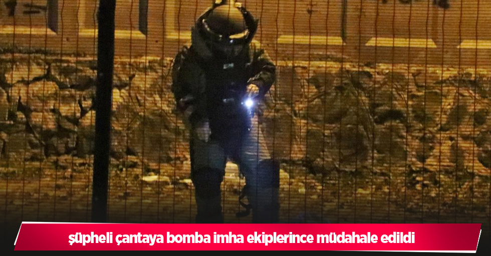 şüpheli çantaya bomba imha ekiplerince müdahale edildi