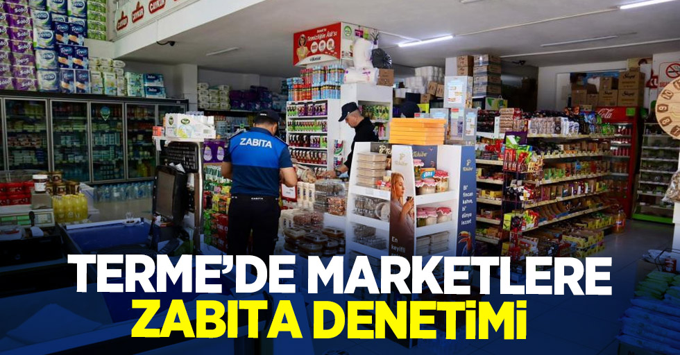 Terme’de marketlere zabıta denetimi!