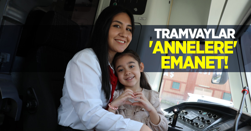 Tramvaylar 'annelere' emanet!