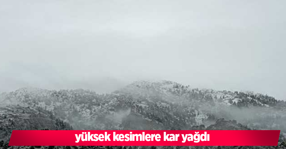 yüksek kesimlere kar yağdı