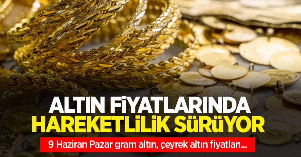 Altın fiyatları ne kadar? 9 Haziran Pazar gram altın, çeyrek altın fiyatları...