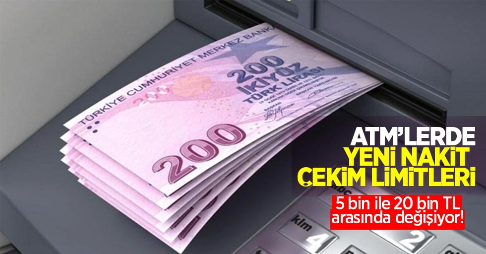 ATM'lerde yeni nakit çekim limitleri: 5 ile 20 bin TL arasında değişiyor