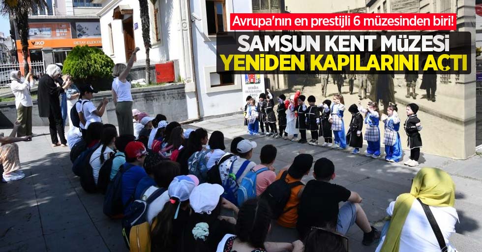 Avrupa'nın en prestijli 6 müzesinden biri! Samsun Kent Müzesi yeniden kapılarını açtı