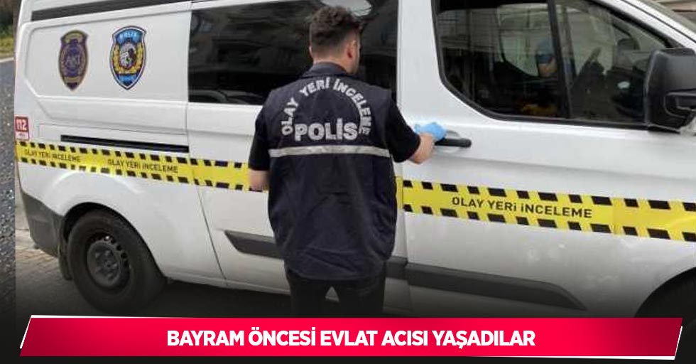 Bayram öncesi evlat acısı yaşadılar