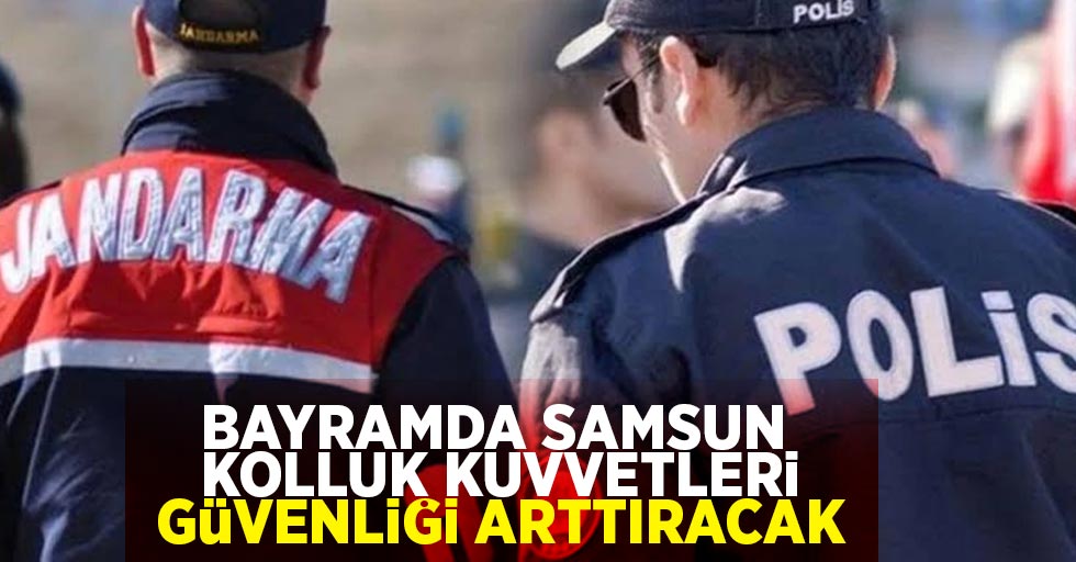 Bayramda Samsun kolluk kuvvetleri güvenliği arttıracak