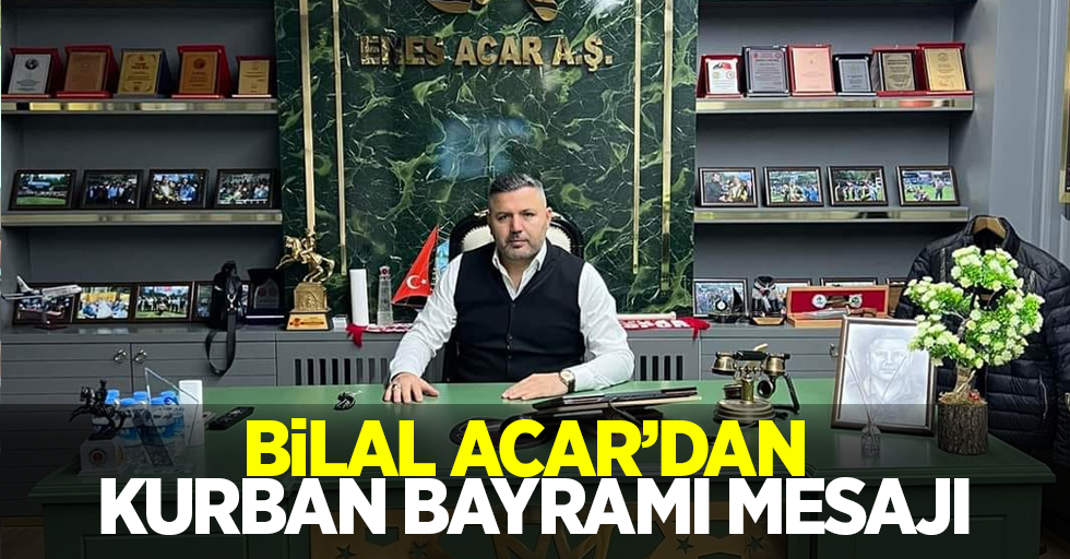 Bilal Acar'dan Kurban Bayramı mesajı