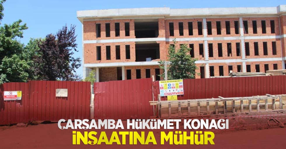 Çarşamba Hükümet Konağı inşaatına mühür