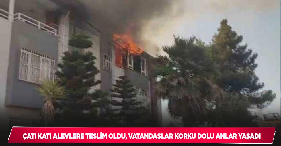 Çatı katı alevlere teslim oldu, vatandaşlar korku dolu anlar yaşadı