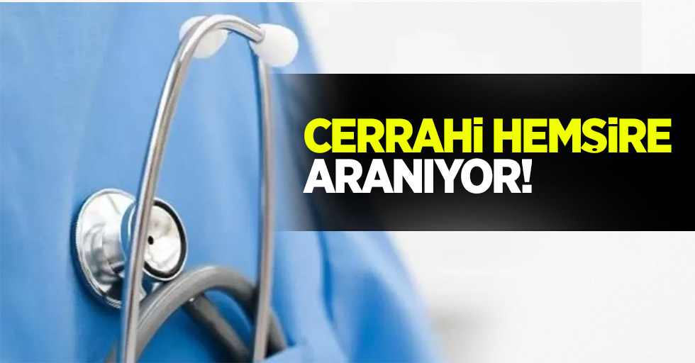 Cerrahi Hemşire aranıyor!