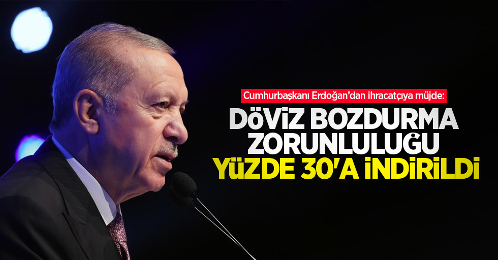 Cumhurbaşkanı Erdoğan’dan ihracatçıya müjde: Döviz bozdurma zorunluluğu yüzde 30'a indirildi