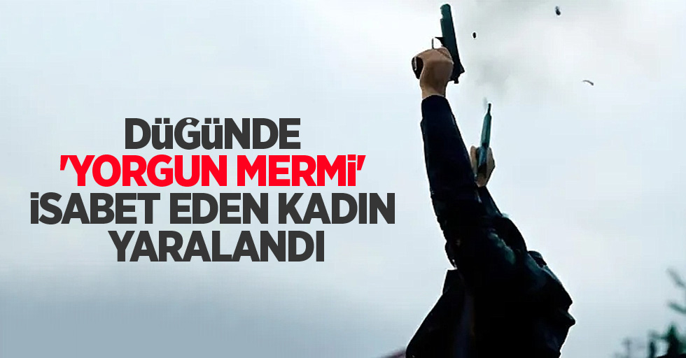 Düğünde 'yorgun mermi' isabet eden kadın yaralandı