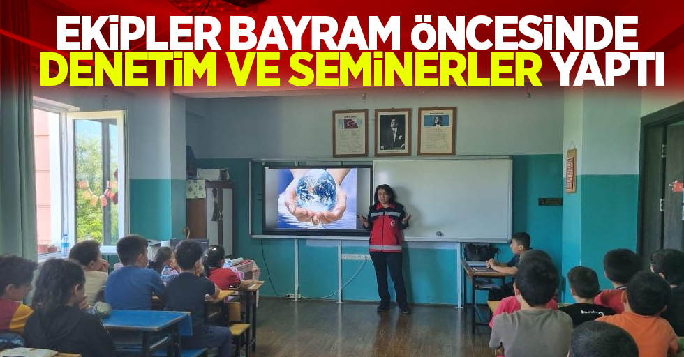 Ekipler bayram öncesinde denetim ve seminerler yaptı