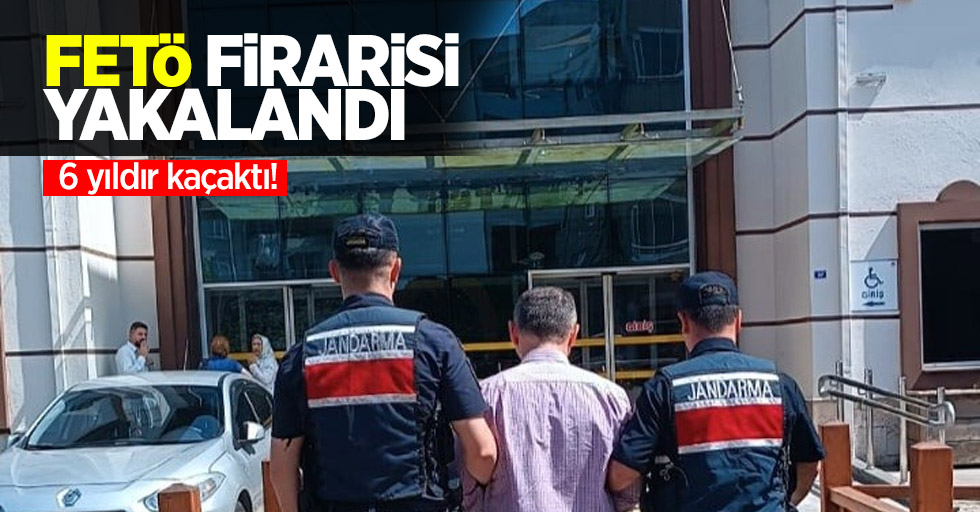 FETÖ firarisi yakalandı: 6 yıldır kaçaktı!