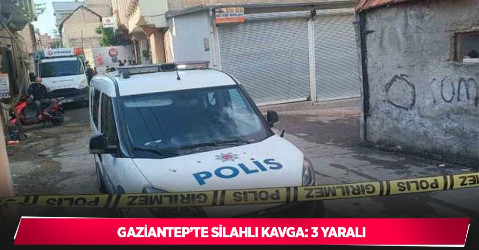 Gaziantep’te silahlı kavga: 3 yaralı