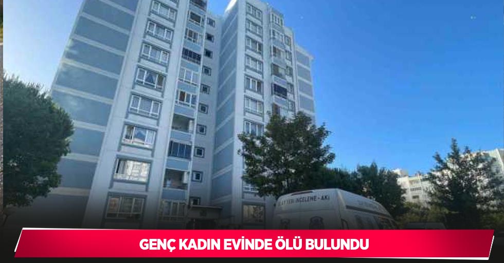 Genç kadın evinde ölü bulundu